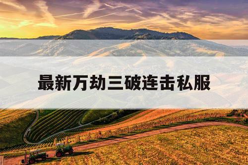 最新万劫三破连击私服