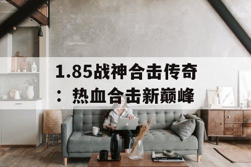 1.85战神合击传奇：热血合击新巅峰