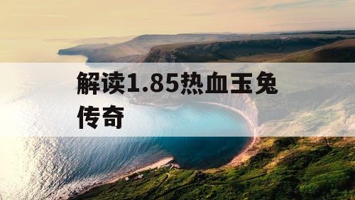 解读1.85热血玉兔传奇