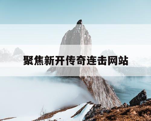 聚焦新开传奇连击网站