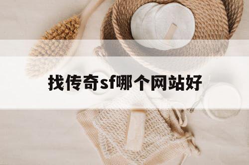 找传奇sf哪个网站好 找传奇sf哪个网站好