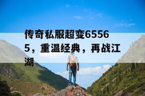 传奇私服超变65565，重温经典，再战江湖