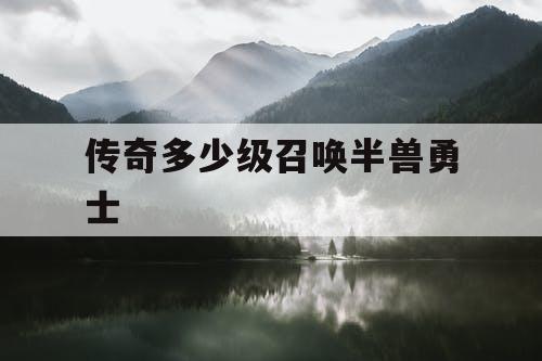 传奇多少级召唤半兽勇士