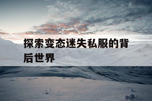 探索变态迷失私服的背后世界