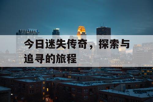 今日迷失传奇，探索与追寻的旅程