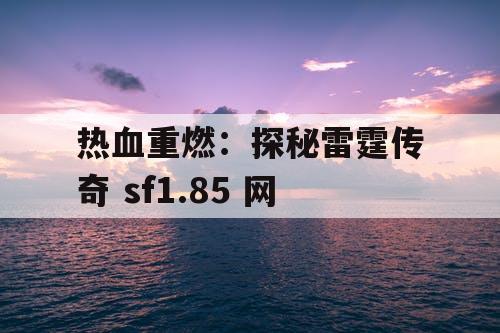 热血重燃：探秘雷霆传奇 sf1.85 网