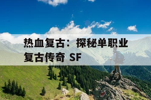 热血复古：探秘单职业复古传奇 SF