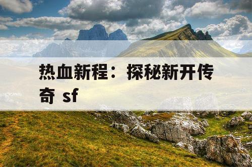 热血新程：探秘新开传奇 sf