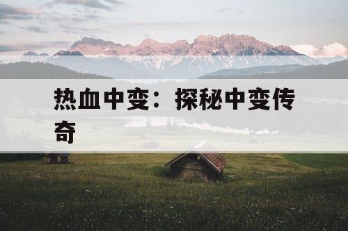 热血中变：探秘中变传奇