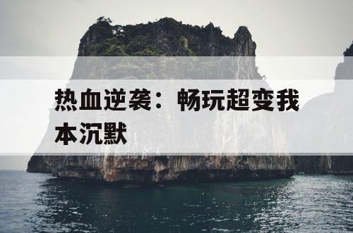 热血逆袭：畅玩超变我本沉默