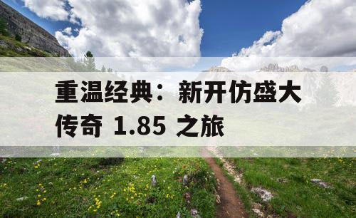 重温经典：新开仿盛大传奇 1.85 之旅