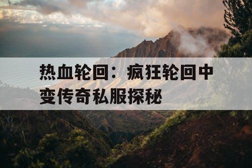 热血轮回：疯狂轮回中变传奇私服探秘