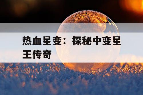 热血星变：探秘中变星王传奇