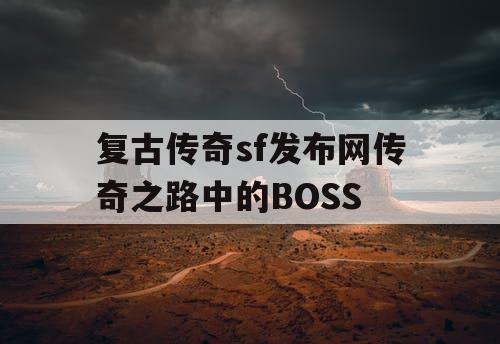 复古传奇sf发布网传奇之路中的BOSS