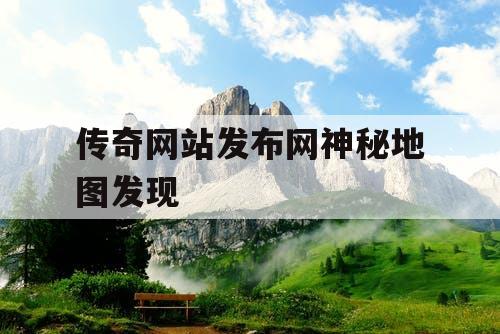 传奇网站发布网神秘地图发现