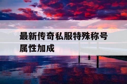 最新传奇私服特殊称号属性加成