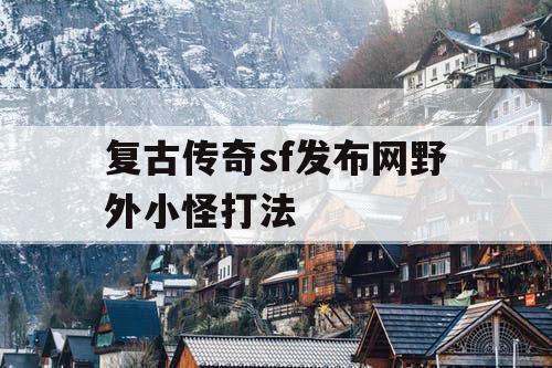 复古传奇sf发布网野外小怪打法