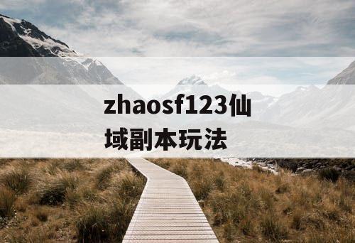 zhaosf123仙域副本玩法 zhaosf123仙域副本玩法