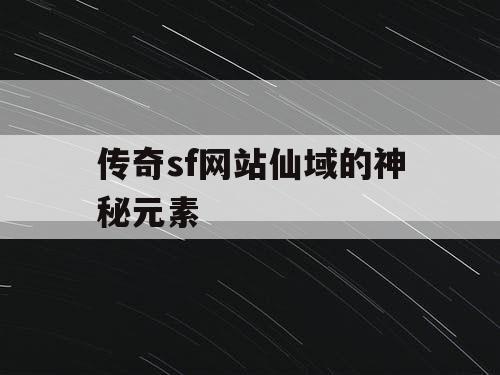 传奇sf网站仙域的神秘元素