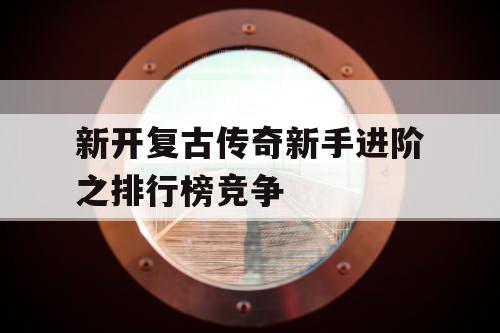 新开复古传奇新手进阶之排行榜竞争