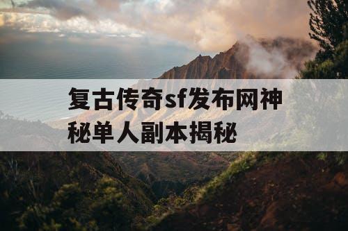 复古传奇sf发布网神秘单人副本揭秘