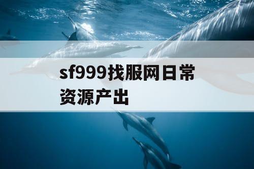 sf999找服网日常资源产出