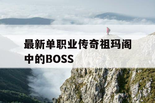 最新单职业传奇祖玛阁中的BOSS