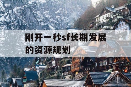 刚开一秒sf长期发展的资源规划
