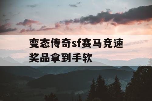 变态传奇sf赛马竞速奖品拿到手软
