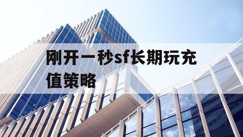 刚开一秒sf长期玩充值策略