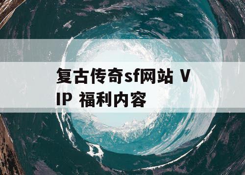 复古传奇sf网站 VIP 福利内容