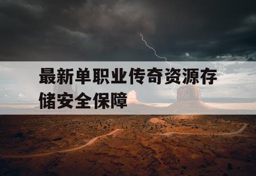 最新单职业传奇资源存储安全保障