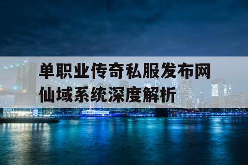 单职业传奇私服发布网仙域系统深度解析
