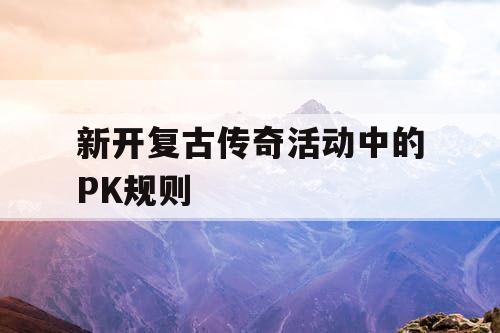 新开复古传奇活动中的PK规则