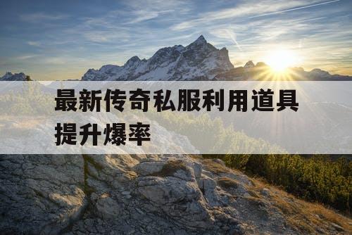 最新传奇私服利用道具提升爆率