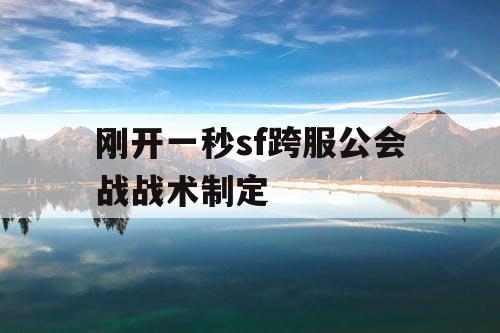 刚开一秒sf跨服公会战战术制定