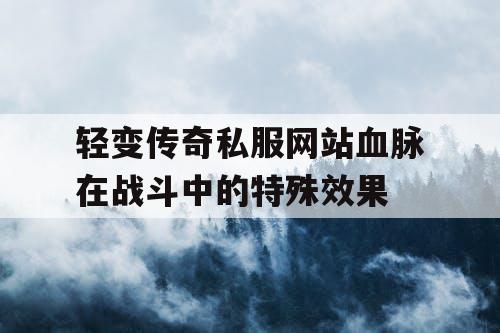 轻变传奇私服网站血脉在战斗中的特殊效果